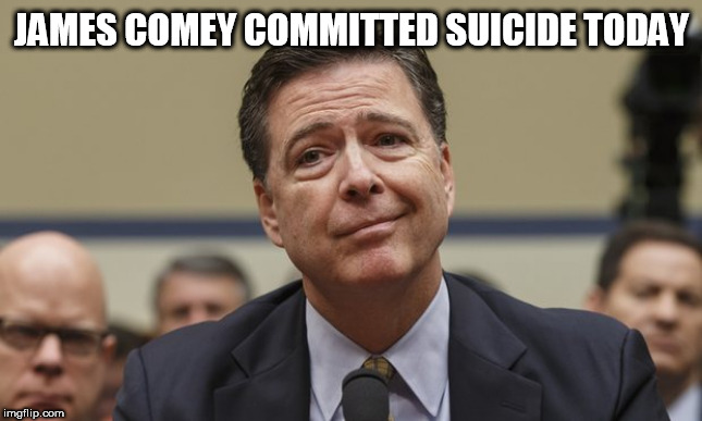 Comey Don't Know | JAMES COMEY COMMITTED SUICIDE TODAY | image tagged in comey don't know | made w/ Imgflip meme maker