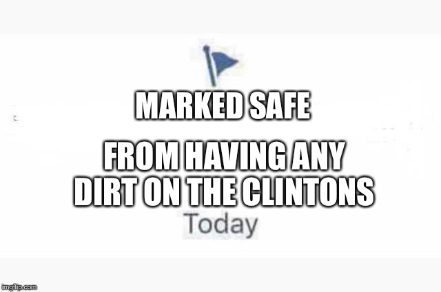 Marked Safe From | FROM HAVING ANY DIRT ON THE CLINTONS; MARKED SAFE | image tagged in marked safe from | made w/ Imgflip meme maker