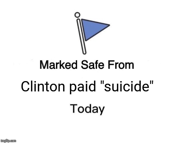 Marked Safe From | Clinton paid "suicide" | image tagged in memes,marked safe from | made w/ Imgflip meme maker