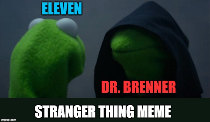 Evil Kermit Meme | ELEVEN; DR. BRENNER; STRANGER THING MEME | image tagged in memes,evil kermit,stranger things | made w/ Imgflip meme maker