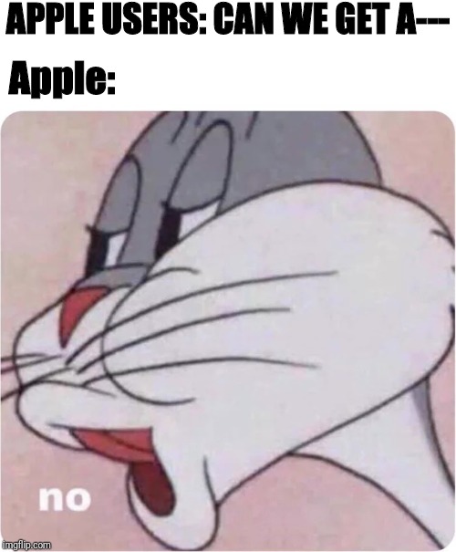 Bugs Bunny No | APPLE USERS: CAN WE GET A---; Apple: | image tagged in bugs bunny no | made w/ Imgflip meme maker