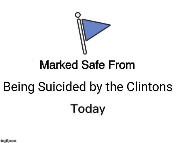 Marked Safe From | Being Suicided by the Clintons | image tagged in memes,marked safe from | made w/ Imgflip meme maker