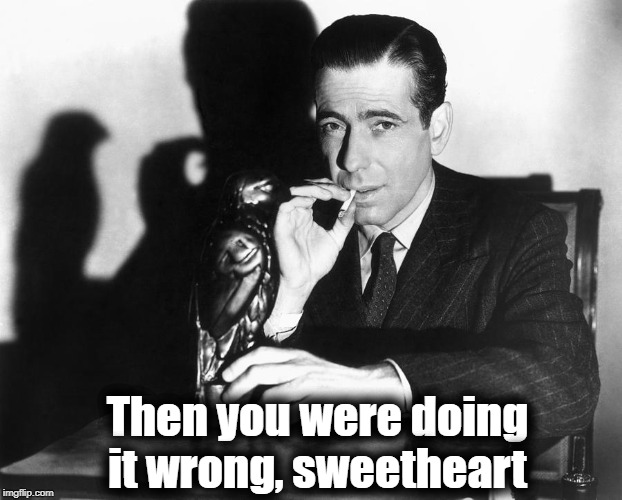 Then you were doing it wrong, sweetheart | made w/ Imgflip meme maker
