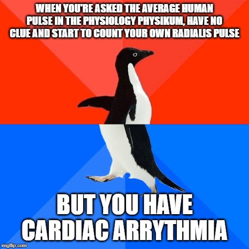 Socially Awesome Awkward Penguin Meme | WHEN YOU'RE ASKED THE AVERAGE HUMAN PULSE IN THE PHYSIOLOGY PHYSIKUM, HAVE NO CLUE AND START TO COUNT YOUR OWN RADIALIS PULSE; BUT YOU HAVE CARDIAC ARRYTHMIA | image tagged in memes,socially awesome awkward penguin | made w/ Imgflip meme maker
