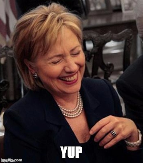 Hillary LOL | YUP | image tagged in hillary lol | made w/ Imgflip meme maker