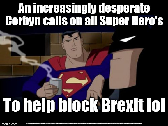 Corbyn calls on super hero's | image tagged in cultofcorbyn,labourisdead,jc4pmnow gtto jc4pm2019,funny,communist socialist,corbyn queen march pm | made w/ Imgflip meme maker