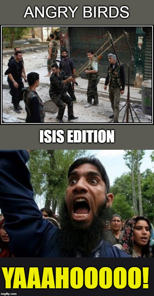 OINK OINK |  ANGRY BIRDS; ISIS EDITION; YAAAHOOOOO! | image tagged in angry muslim,angry birds,funny memes,isis joke,lol,funny | made w/ Imgflip meme maker