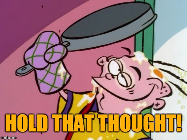 Eddy's Frying Pan | HOLD THAT THOUGHT! | image tagged in memes,ed edd n eddy | made w/ Imgflip meme maker