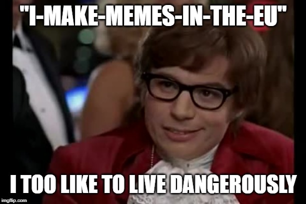 I Too Like To Live Dangerously Meme | "I-MAKE-MEMES-IN-THE-EU" I TOO LIKE TO LIVE DANGEROUSLY | image tagged in memes,i too like to live dangerously | made w/ Imgflip meme maker