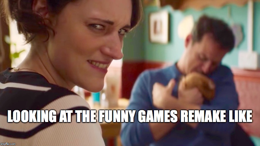 LOOKING AT THE FUNNY GAMES REMAKE LIKE | image tagged in film | made w/ Imgflip meme maker