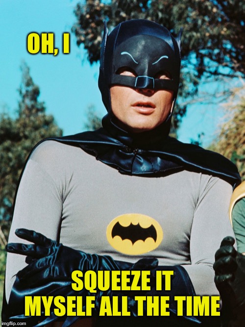 OH, I SQUEEZE IT MYSELF ALL THE TIME | made w/ Imgflip meme maker