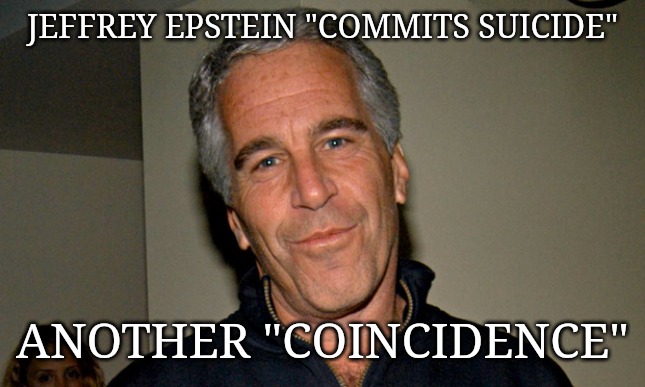 Jeffrey Epstein | JEFFREY EPSTEIN "COMMITS SUICIDE"; ANOTHER "COINCIDENCE" | image tagged in jeffrey epstein | made w/ Imgflip meme maker