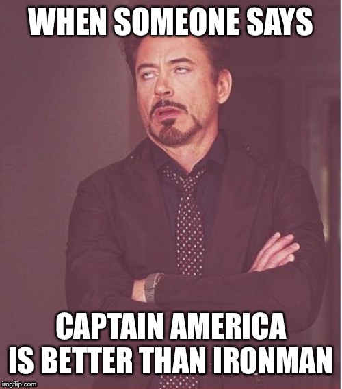 Face You Make Robert Downey Jr Meme | WHEN SOMEONE SAYS; CAPTAIN AMERICA IS BETTER THAN IRONMAN | image tagged in memes,face you make robert downey jr | made w/ Imgflip meme maker