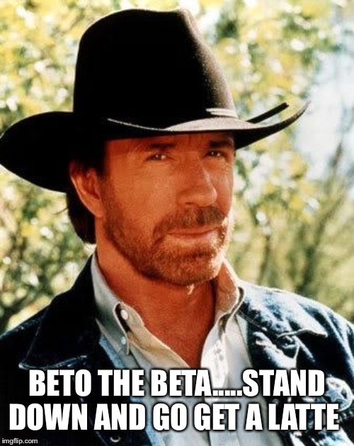 Chuck Norris Meme | BETO THE BETA.....STAND DOWN AND GO GET A LATTE | image tagged in memes,chuck norris | made w/ Imgflip meme maker