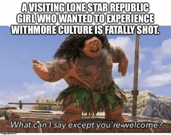 A VISITING LONE STAR REPUBLIC GIRL WHO WANTED TO EXPERIENCE WITHMORE CULTURE IS FATALLY SHOT. | made w/ Imgflip meme maker