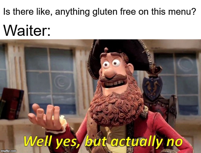 We Don't Give A %&^* about your Celiac Disease | Is there like, anything gluten free on this menu? Waiter: | image tagged in memes,well yes but actually no | made w/ Imgflip meme maker