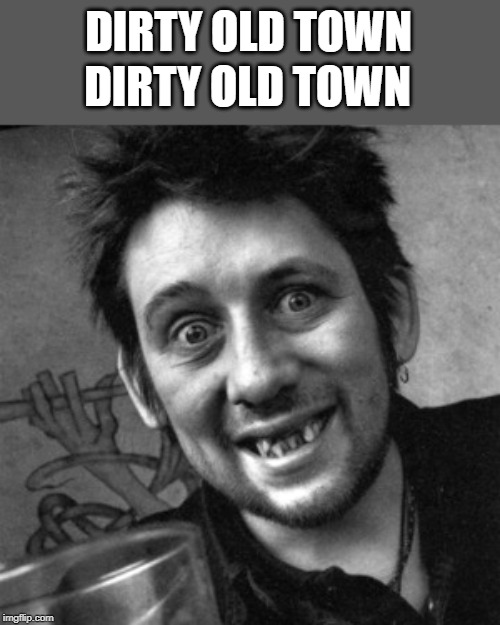 DIRTY OLD TOWN DIRTY OLD TOWN | made w/ Imgflip meme maker