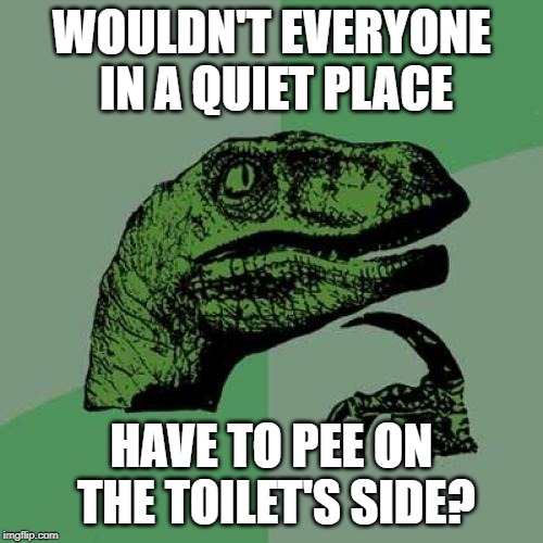 image tagged in philosoraptor,a quiet place | made w/ Imgflip meme maker