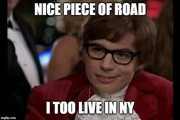 NICE PIECE OF ROAD I TOO LIVE IN NY | image tagged in memes,i too like to live dangerously | made w/ Imgflip meme maker