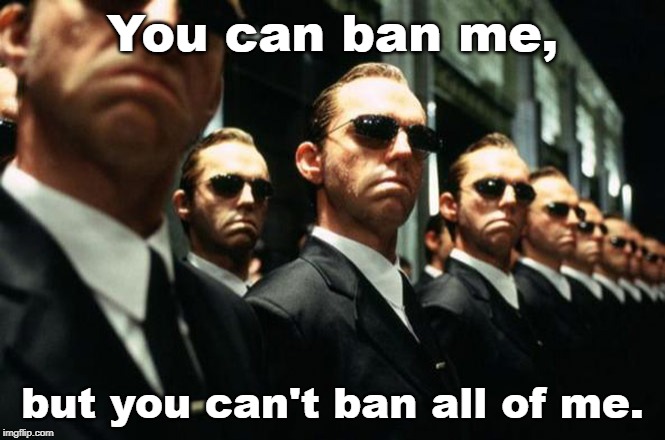 Social Media Ban | You can ban me, but you can't ban all of me. | image tagged in multiple agent smiths from the matrix,facebook,twitter,funny meme | made w/ Imgflip meme maker