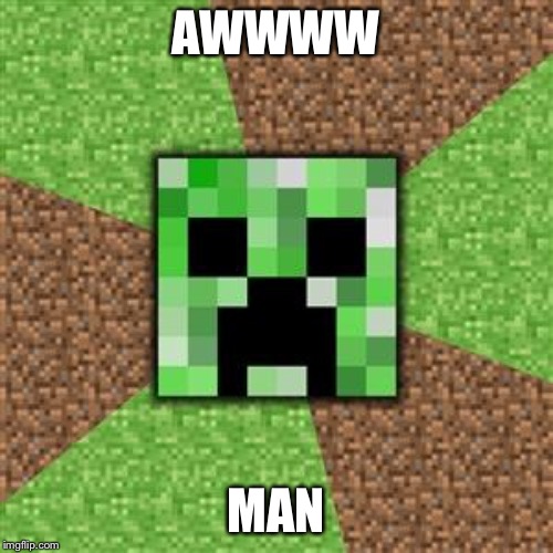 The only creeper who wont try to tickle you. | AWWWW; MAN | image tagged in the only creeper who wont try to tickle you | made w/ Imgflip meme maker
