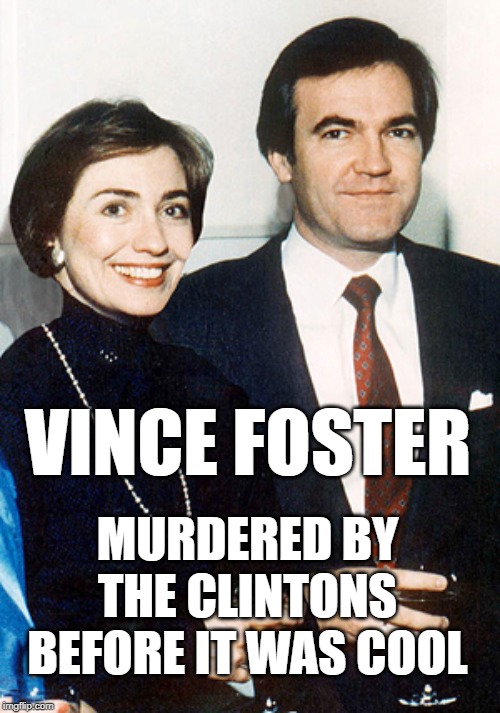 Vince Foster 
Murdered by the Clintons before it was cool | VINCE FOSTER; MURDERED BY THE CLINTONS BEFORE IT WAS COOL | image tagged in hillary clinton and vince foster,clintons,jeffrey epstein,murder,clinton body count | made w/ Imgflip meme maker