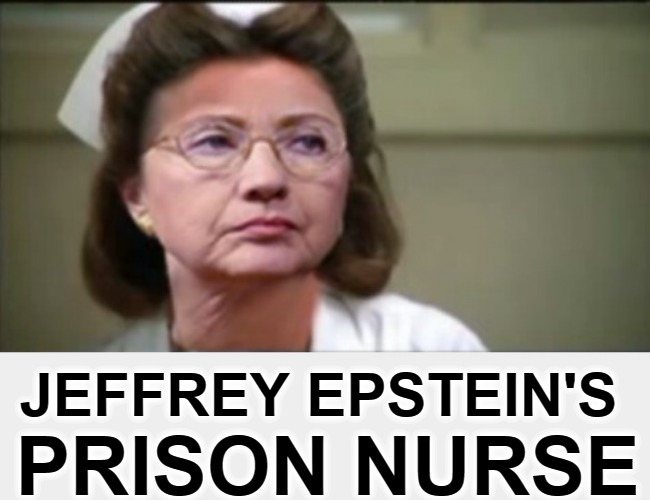 Jeffrey Epstein's Prison Nurse | JEFFREY EPSTEIN'S | image tagged in crooked hillary,jeffrey epstein,pedophiles,arkancide,suicide squad,clinton deadpool | made w/ Imgflip meme maker