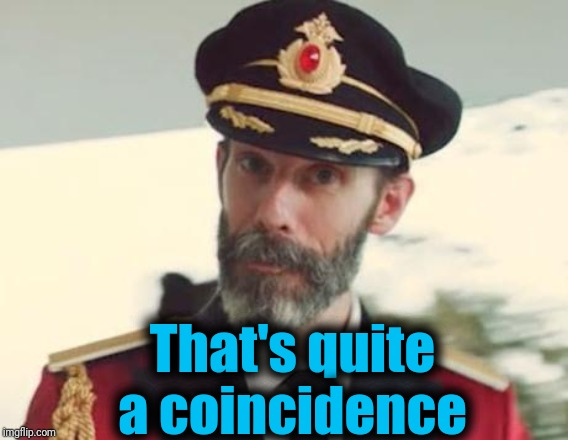 Captain Obvious | That's quite a coincidence | image tagged in captain obvious | made w/ Imgflip meme maker