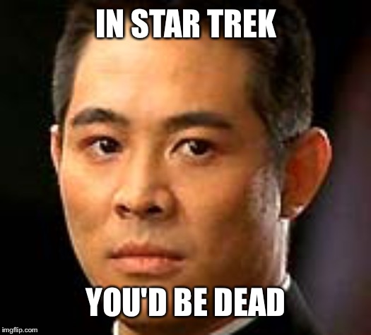 Jet Li | IN STAR TREK; YOU'D BE DEAD | image tagged in jet li | made w/ Imgflip meme maker