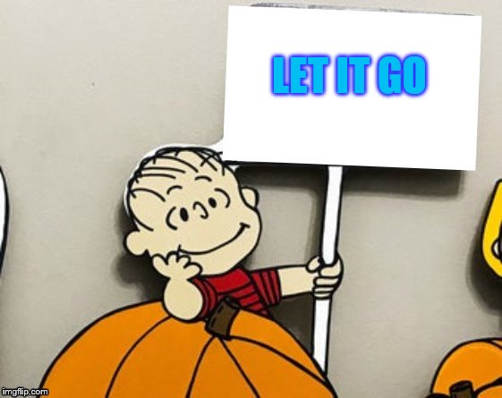 Linus Sign | LET IT GO | image tagged in linus sign,switch team | made w/ Imgflip meme maker