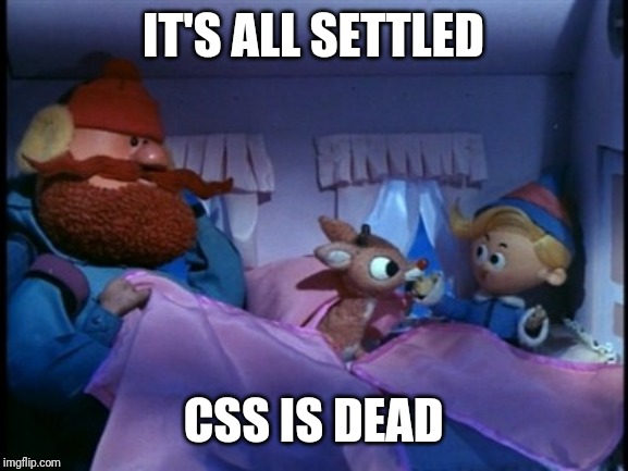 It's All Settled. CSS is Dead. | IT'S ALL SETTLED; CSS IS DEAD | image tagged in web,websites,development | made w/ Imgflip meme maker