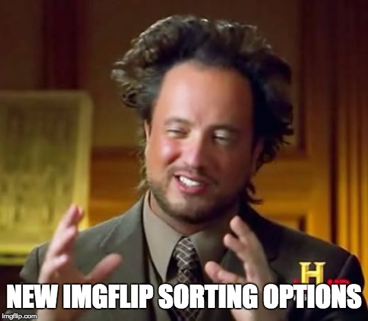 Ancient Aliens | NEW IMGFLIP SORTING OPTIONS | image tagged in memes,ancient aliens | made w/ Imgflip meme maker