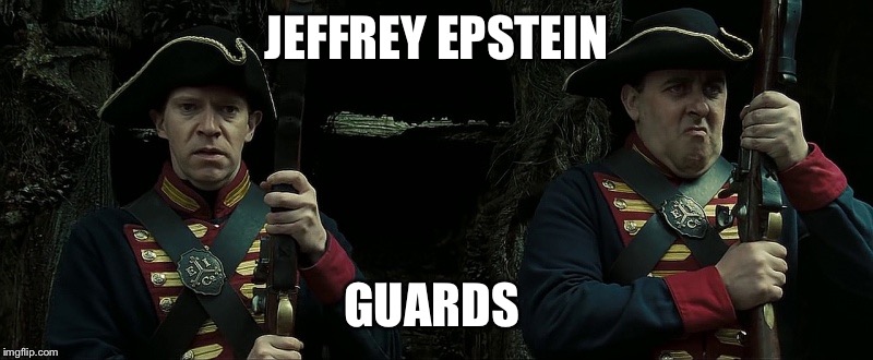 JEFFREY EPSTEIN; GUARDS | image tagged in jeffrey epstein,pirates of the carribean | made w/ Imgflip meme maker