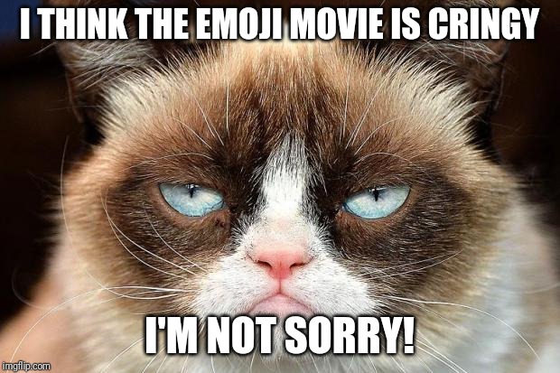 Grumpy Cat Not Amused |  I THINK THE EMOJI MOVIE IS CRINGY; I'M NOT SORRY! | image tagged in memes,grumpy cat not amused,grumpy cat | made w/ Imgflip meme maker