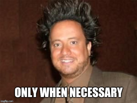 alien hair | ONLY WHEN NECESSARY | image tagged in alien hair | made w/ Imgflip meme maker