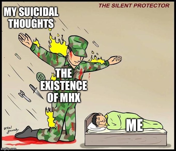 I really love this guy. He is like a brother to me | MY SUICIDAL THOUGHTS; THE EXISTENCE OF MHX; ME | image tagged in the silent protector,suicide | made w/ Imgflip meme maker