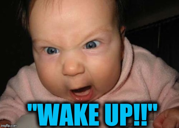 Evil Baby Meme | "WAKE UP!!" | image tagged in memes,evil baby | made w/ Imgflip meme maker