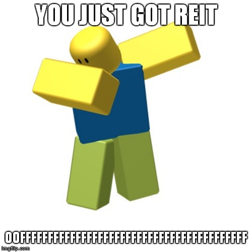 Roblox dab | YOU JUST GOT REIT; OOFFFFFFFFFFFFFFFFFFFFFFFFFFFFFFFFFFFFFFFFF | image tagged in roblox dab | made w/ Imgflip meme maker