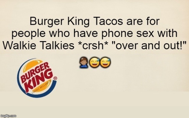 burger king taco phone sex with walkie talkies | image tagged in burger king taco phone sex with walkie talkies | made w/ Imgflip meme maker