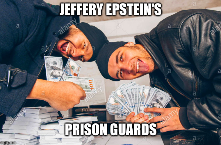 Jeffery commits "suicide". | JEFFERY EPSTEIN'S; PRISON GUARDS | image tagged in political meme,payday | made w/ Imgflip meme maker