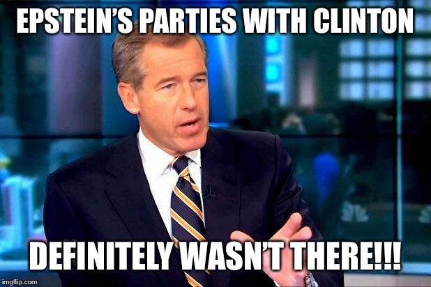 Nothing to report here | EPSTEIN’S PARTIES WITH CLINTON; DEFINITELY WASN’T THERE!!! | image tagged in memes,brian williams was there 2,bill clinton,jeffrey epstein | made w/ Imgflip meme maker