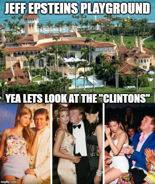 Great guy, likes em young like me" | JEFF EPSTEINS PLAYGROUND; YEA LETS LOOK AT THE "CLINTONS" | image tagged in memes,maga,impeach trump,child molester,politics,crime | made w/ Imgflip meme maker
