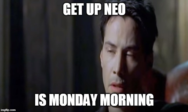 Unsleep neo | GET UP NEO; IS MONDAY MORNING | image tagged in unsleep neo,neo,matrix,matrix morpheus,funny | made w/ Imgflip meme maker