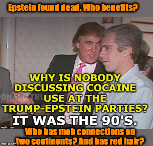 Who had the most to lose by an Epstein trial? His wingman? | Epstein found dead. Who benefits? Who has mob connections on two continents? And has red hair? | image tagged in trump,jeffrey epstein,mob,mafia | made w/ Imgflip meme maker