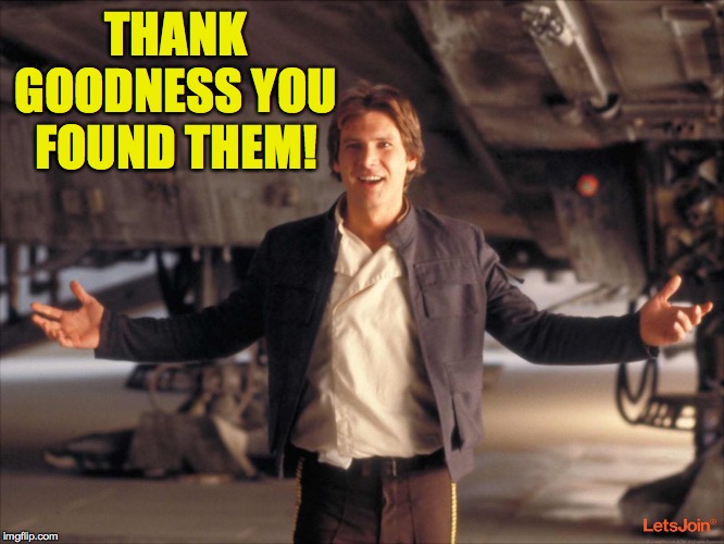 Han Solo New Star Wars Movie | THANK GOODNESS YOU FOUND THEM! | image tagged in han solo new star wars movie | made w/ Imgflip meme maker