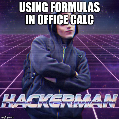 hackerman | USING FORMULAS IN OFFICE CALC | image tagged in hackerman | made w/ Imgflip meme maker