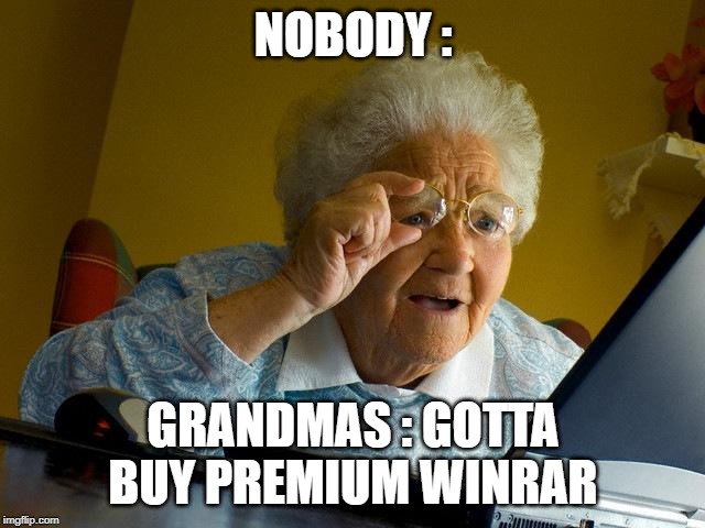 Grandma Finds The Internet Meme | NOBODY :; GRANDMAS : GOTTA BUY PREMIUM WINRAR | image tagged in memes,grandma finds the internet | made w/ Imgflip meme maker