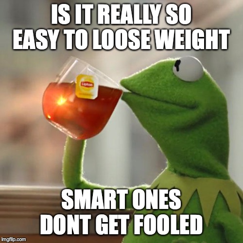 But That's None Of My Business | IS IT REALLY SO EASY TO LOOSE WEIGHT; SMART ONES DONT GET FOOLED | image tagged in memes,but thats none of my business,kermit the frog | made w/ Imgflip meme maker