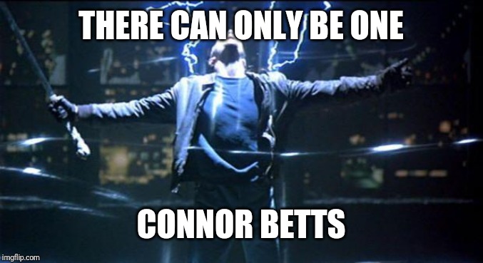 Highlander Quickening | THERE CAN ONLY BE ONE CONNOR BETTS | image tagged in highlander quickening | made w/ Imgflip meme maker