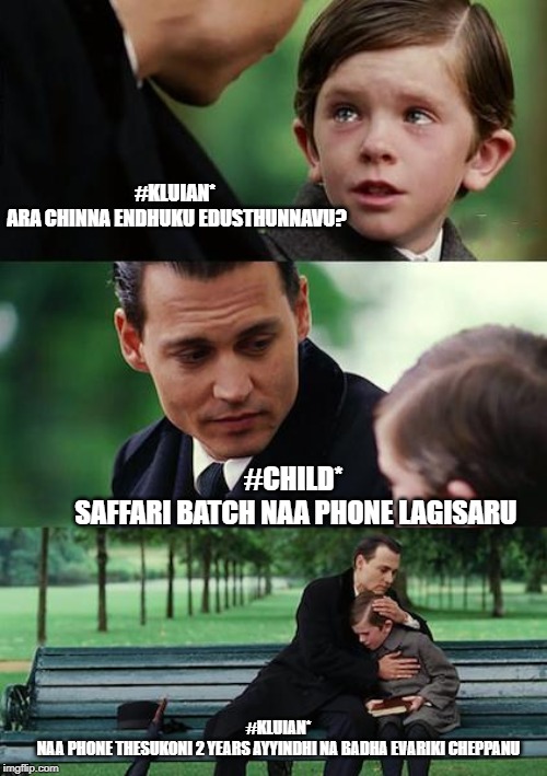 Finding Neverland | #KLUIAN* 
ARA CHINNA ENDHUKU EDUSTHUNNAVU? #CHILD* 
SAFFARI BATCH NAA PHONE LAGISARU; #KLUIAN*
NAA PHONE THESUKONI 2 YEARS AYYINDHI NA BADHA EVARIKI CHEPPANU | image tagged in memes,finding neverland | made w/ Imgflip meme maker